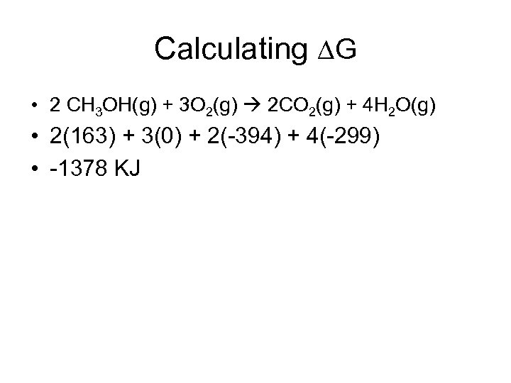 Calculating G • 2 CH 3 OH(g) + 3 O 2(g) 2 CO 2(g)