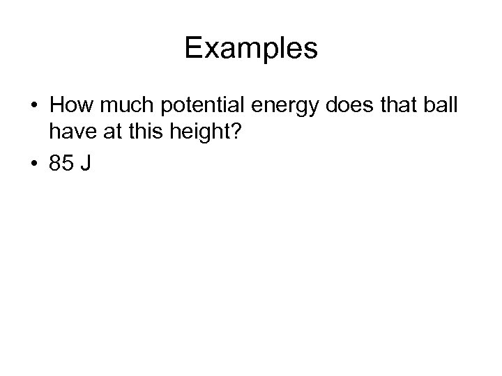 Examples • How much potential energy does that ball have at this height? •