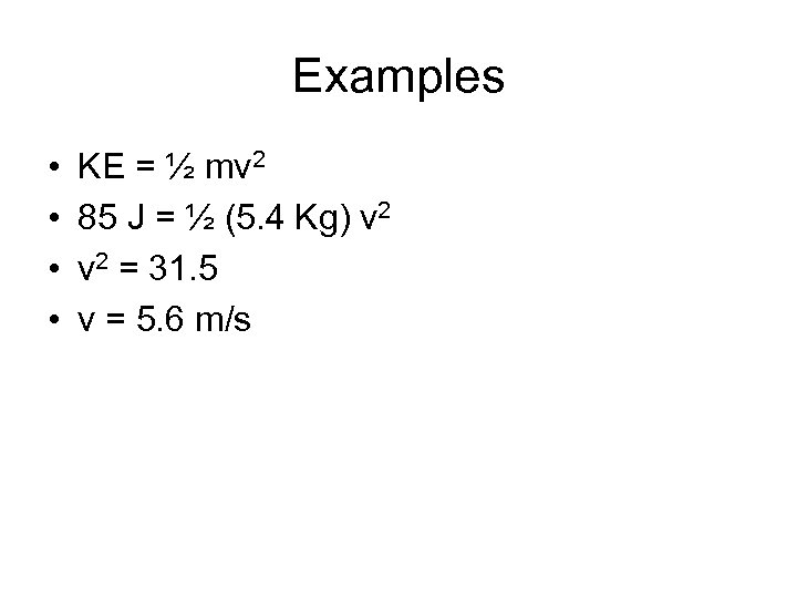 Examples • • KE = ½ mv 2 85 J = ½ (5. 4