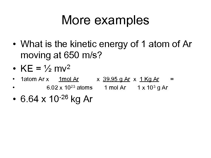 More examples • What is the kinetic energy of 1 atom of Ar moving
