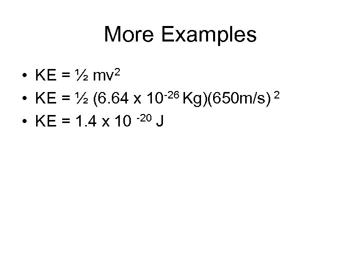 More Examples • KE = ½ mv 2 • KE = ½ (6. 64