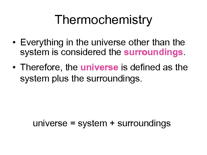 Thermochemistry • Everything in the universe other than the system is considered the surroundings.