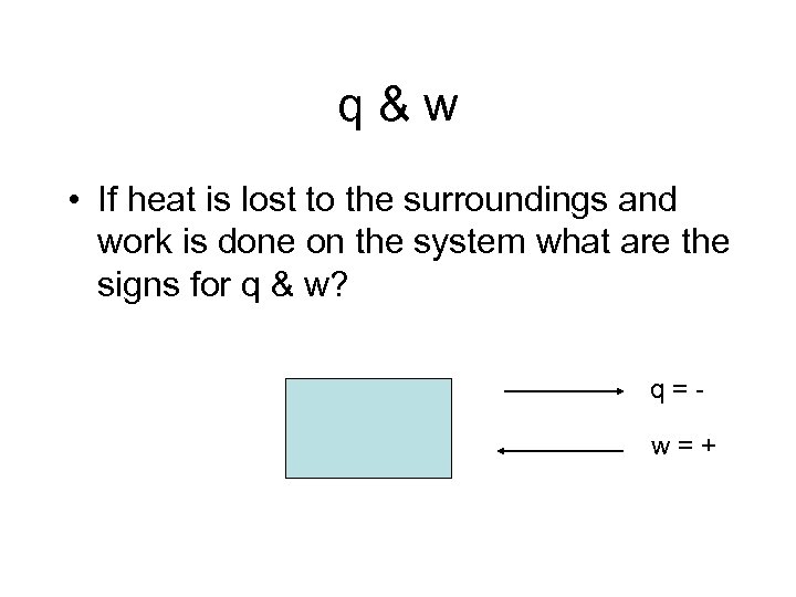 q&w • If heat is lost to the surroundings and work is done on