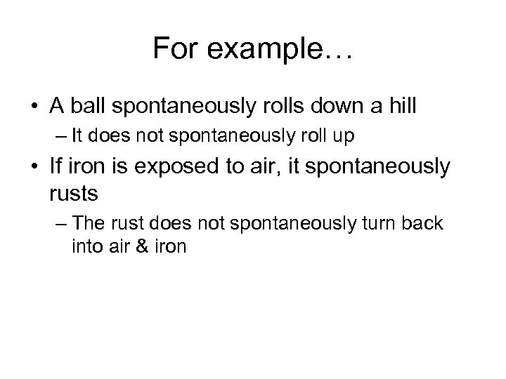For example… • A ball spontaneously rolls down a hill – It does not