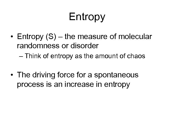 Entropy • Entropy (S) – the measure of molecular randomness or disorder – Think