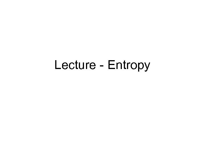 Lecture - Entropy 