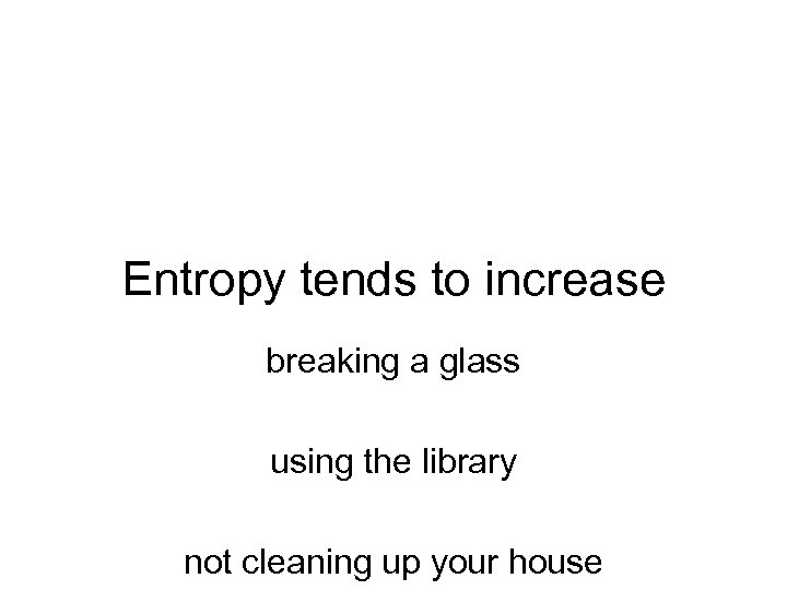 Entropy tends to increase breaking a glass using the library not cleaning up your