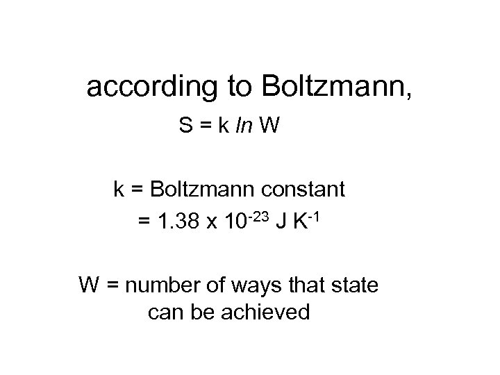 according to Boltzmann, S = k ln W k = Boltzmann constant = 1.