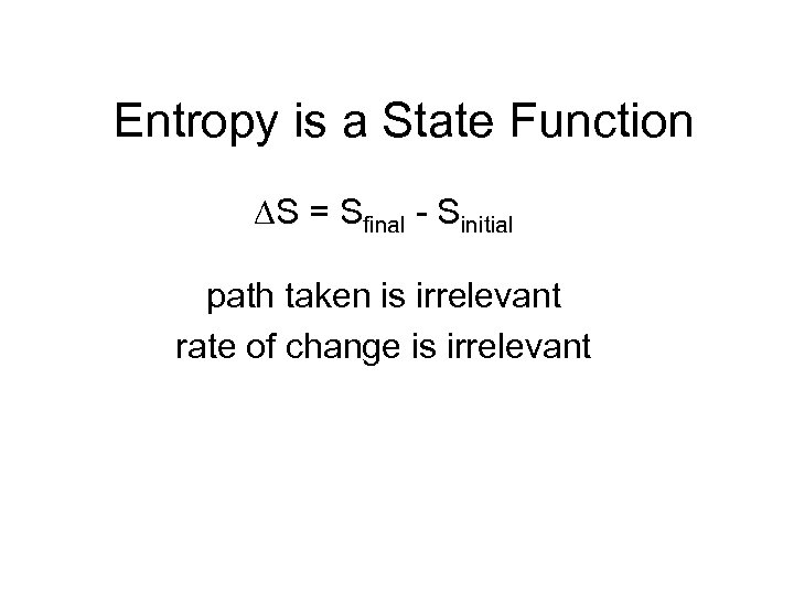 Entropy is a State Function S = Sfinal - Sinitial path taken is irrelevant
