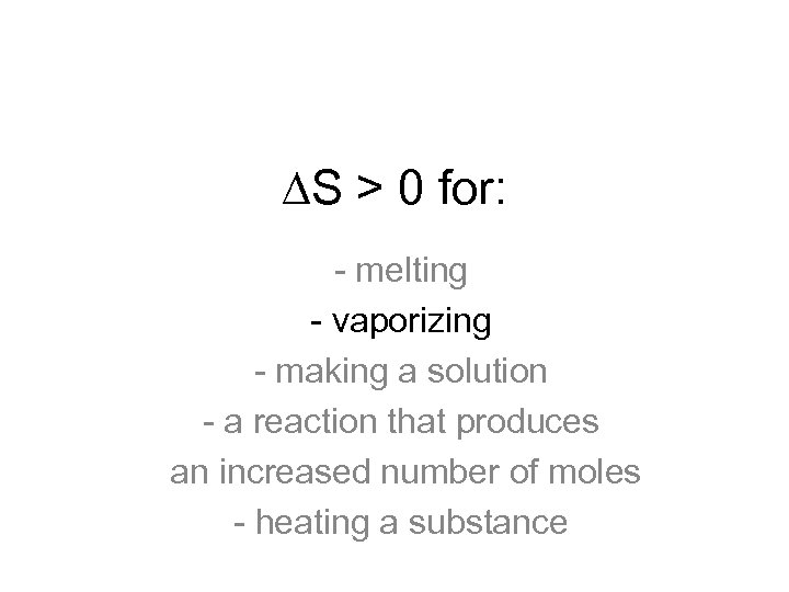  S > 0 for: - melting - vaporizing - making a solution -
