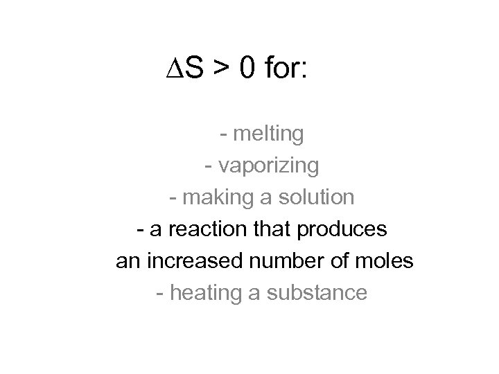  S > 0 for: - melting - vaporizing - making a solution -