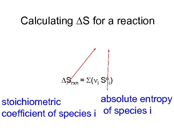 Calculating S for a reaction Srxn = S(ni Soi) absolute entropy stoichiometric coefficient of