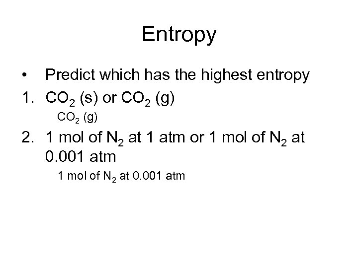 Entropy • Predict which has the highest entropy 1. CO 2 (s) or CO