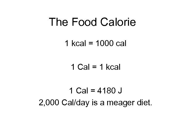 The Food Calorie 1 kcal = 1000 cal 1 Cal = 1 kcal 1