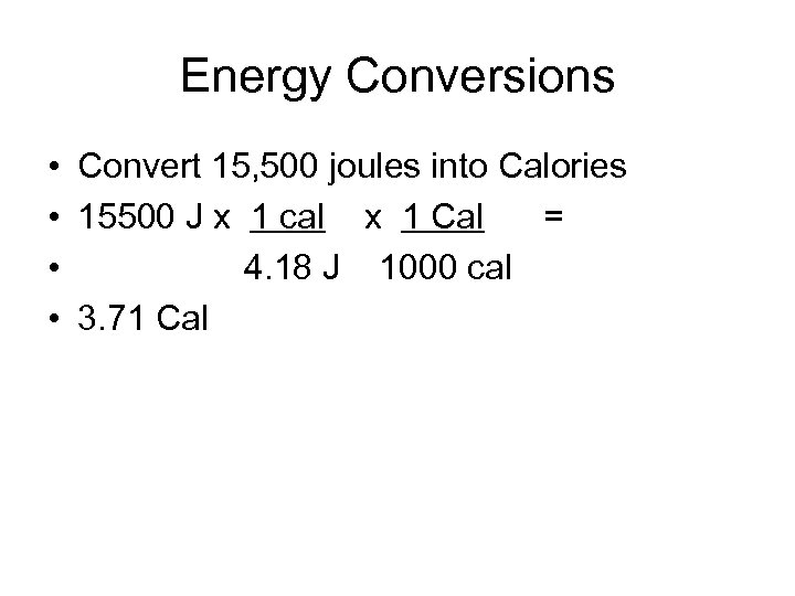 Energy Conversions • Convert 15, 500 joules into Calories • 15500 J x 1
