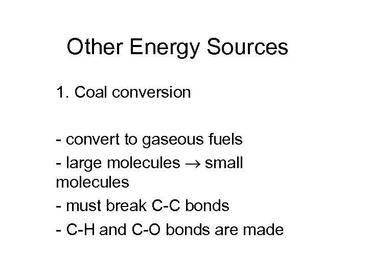Other Energy Sources 1. Coal conversion - convert to gaseous fuels - large molecules