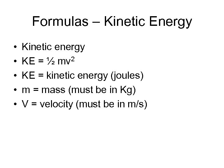 Formulas – Kinetic Energy • • • Kinetic energy KE = ½ mv 2