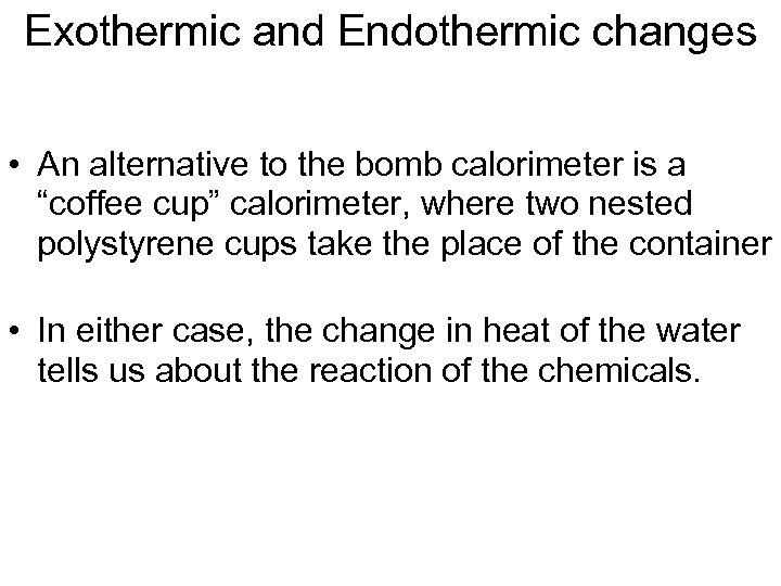 Exothermic and Endothermic changes • An alternative to the bomb calorimeter is a “coffee