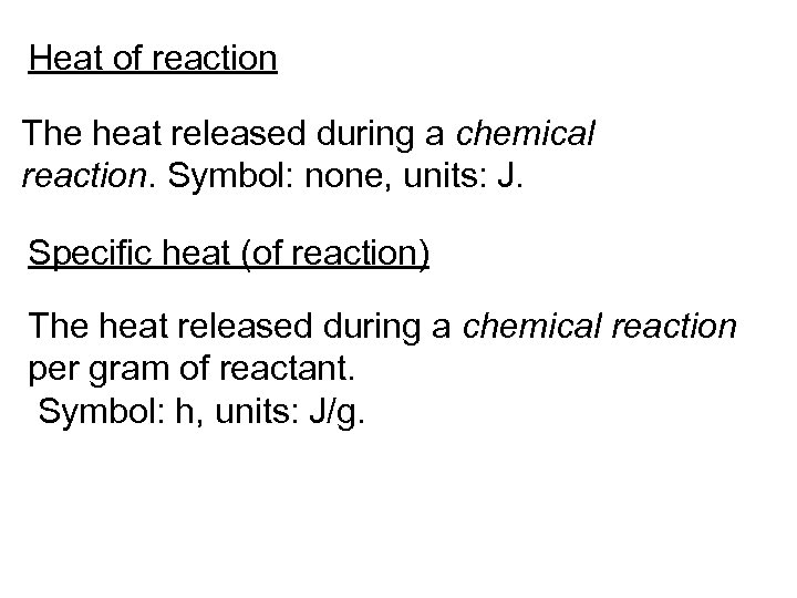 Heat of reaction The heat released during a chemical reaction. Symbol: none, units: J.