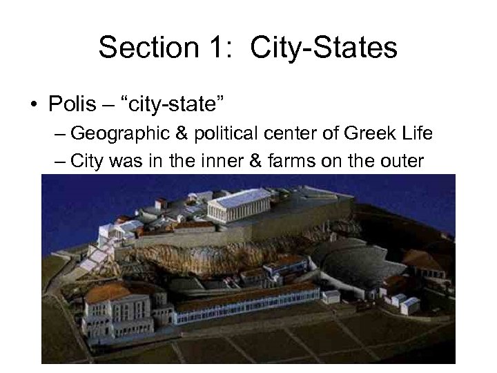 Section 1: City-States • Polis – “city-state” – Geographic & political center of Greek