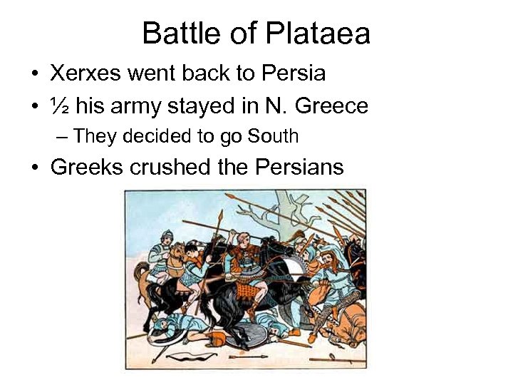 Battle of Plataea • Xerxes went back to Persia • ½ his army stayed