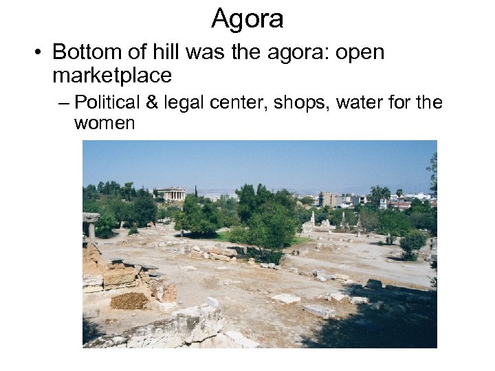 Agora • Bottom of hill was the agora: open marketplace – Political & legal