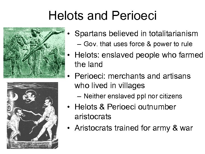 Helots and Perioeci • Spartans believed in totalitarianism – Gov. that uses force &