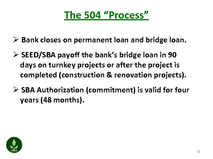 The 504 “Process” Ø Bank closes on permanent loan and bridge loan. Ø SEED/SBA