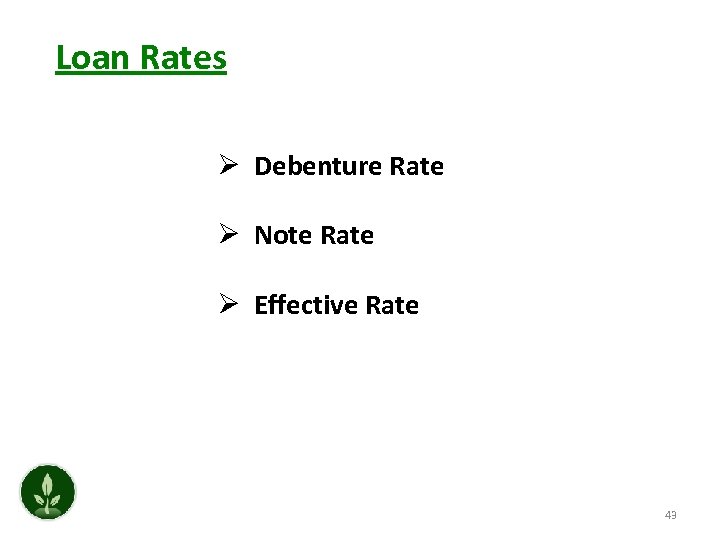 Loan Rates Ø Debenture Rate Ø Note Rate Ø Effective Rate 43 