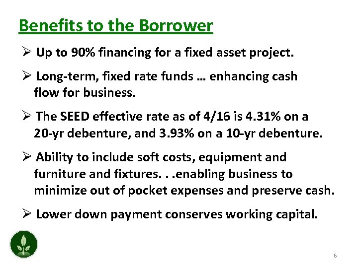 Benefits to the Borrower Ø Up to 90% financing for a fixed asset project.