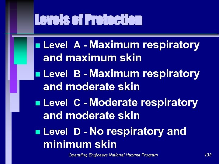 Levels of Protection n Level A - Maximum respiratory and maximum skin n Level