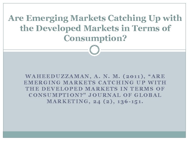 Are Emerging Markets Catching Up with the Developed Markets in Terms of Consumption? WAHEEDUZZAMAN,