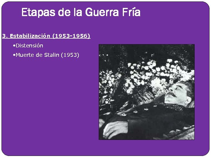 Etapas de la Guerra Fría 3. Estabilización (1953 -1956) • Distensión • Muerte de