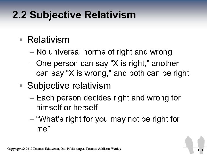 2. 2 Subjective Relativism • Relativism – No universal norms of right and wrong