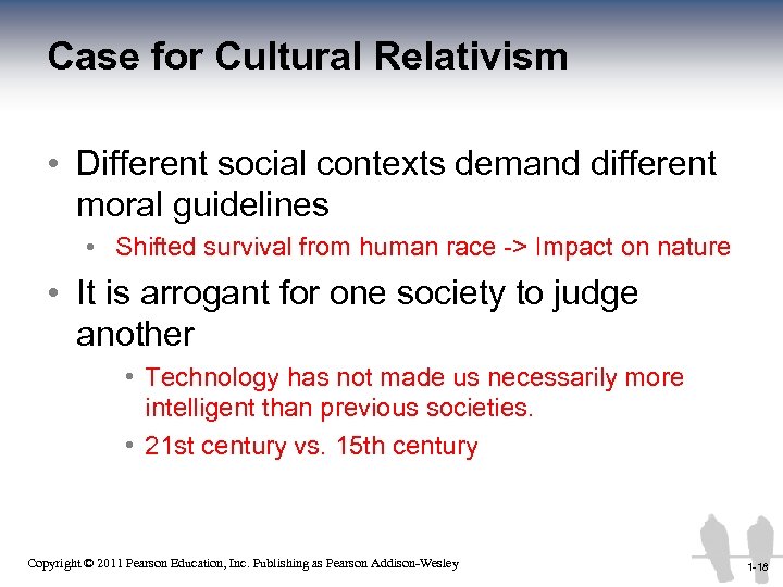 Case for Cultural Relativism • Different social contexts demand different moral guidelines • Shifted