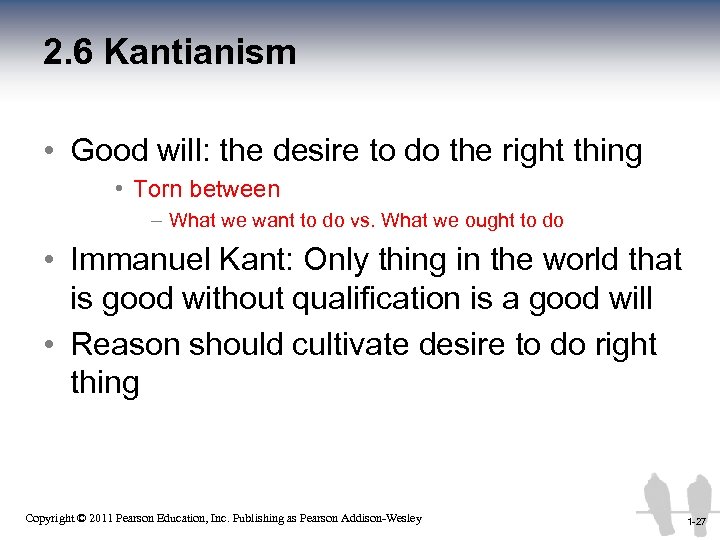 2. 6 Kantianism • Good will: the desire to do the right thing •