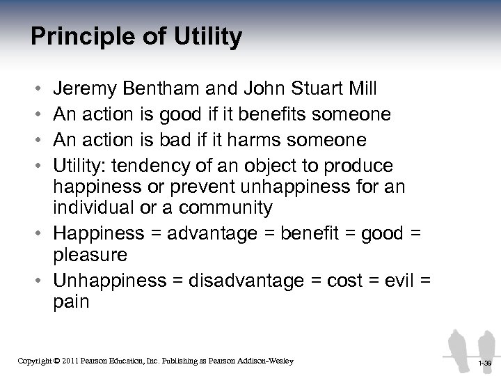 Principle of Utility • • Jeremy Bentham and John Stuart Mill An action is