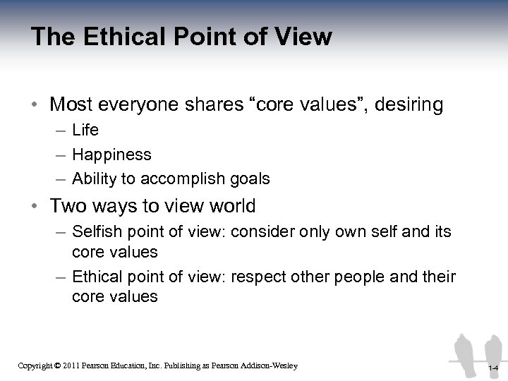 The Ethical Point of View • Most everyone shares “core values”, desiring – Life