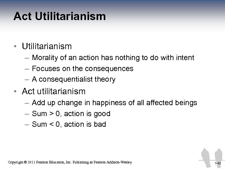 Act Utilitarianism • Utilitarianism – Morality of an action has nothing to do with