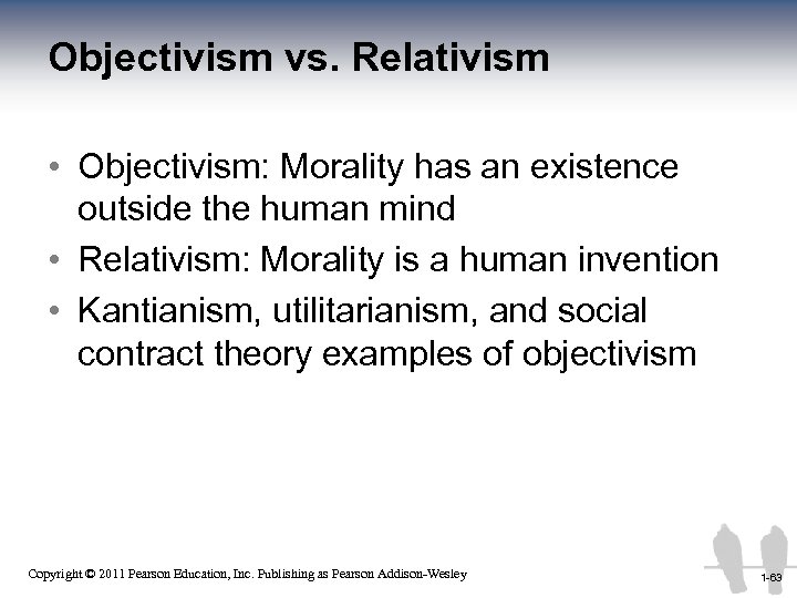 Objectivism vs. Relativism • Objectivism: Morality has an existence outside the human mind •