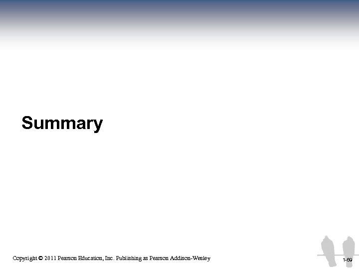 Summary 1 -69 Copyright © 2011 Pearson Education, Inc. Publishing as Pearson Addison-Wesley 1