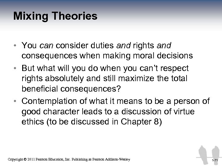 Mixing Theories • You can consider duties and rights and consequences when making moral