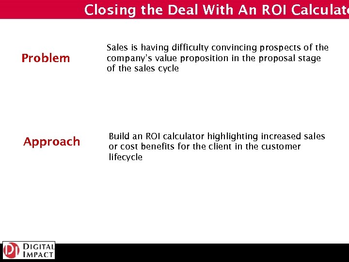 Closing the Deal With An ROI Calculato Problem Approach Sales is having difficulty convincing