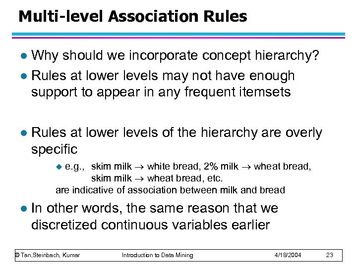 Multi-level Association Rules Why should we incorporate concept hierarchy? l Rules at lower levels