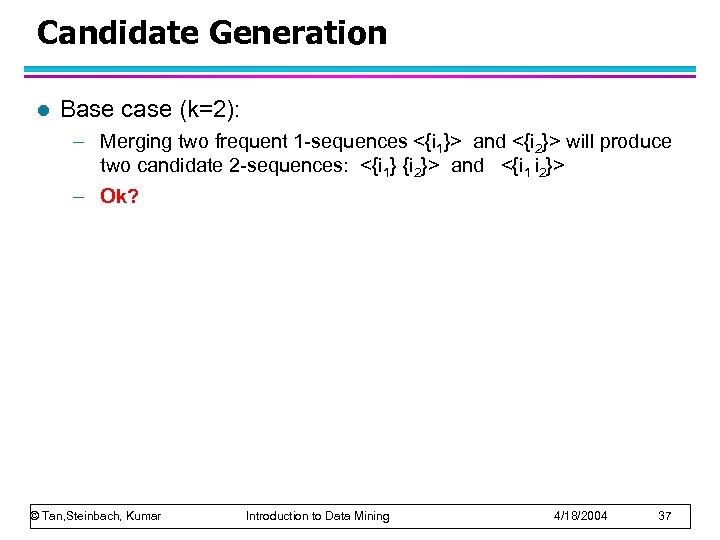 Candidate Generation l Base case (k=2): – Merging two frequent 1 -sequences <{i 1}>