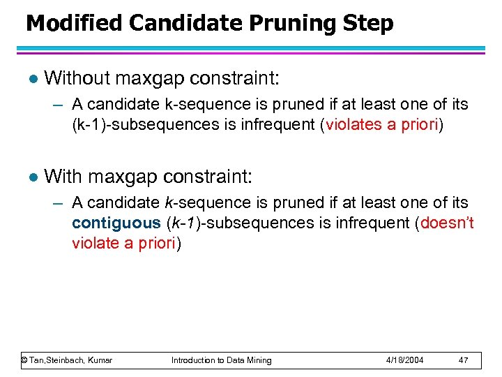 Modified Candidate Pruning Step l Without maxgap constraint: – A candidate k-sequence is pruned
