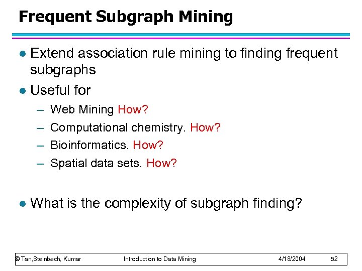 Frequent Subgraph Mining Extend association rule mining to finding frequent subgraphs l Useful for