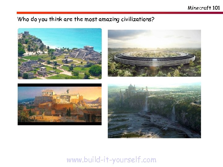 Minecraft 101 Who do you think are the most amazing civilizations? www. build-it-yourself. com