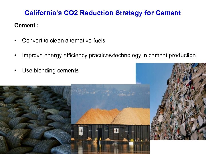 California’s CO 2 Reduction Strategy for Cement : • Convert to clean alternative fuels