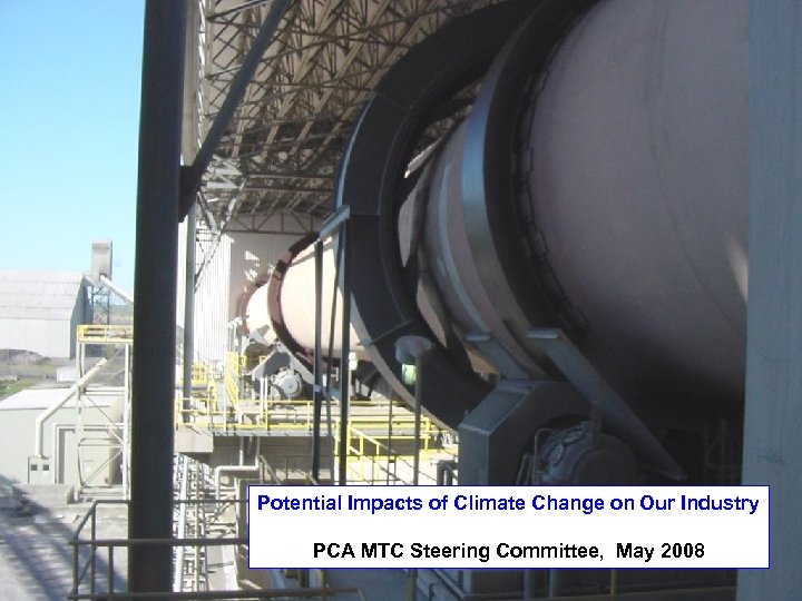 Potential Impacts of Climate Change on Our Industry PCA MTC Steering Committee, May 2008